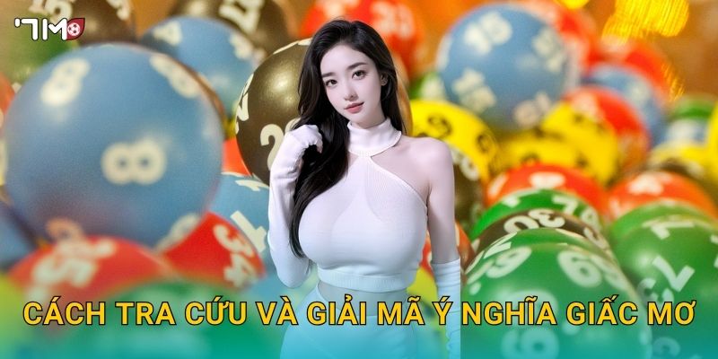 Sổ mơ lô đề 7M – Giải mã giấc mơ, tìm số may mắn cực chuẩn 2 Cách tra cứu và giải mã ý nghĩa giấc mơ