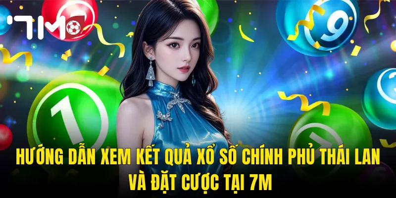 Hướng Dẫn Xem Kết Quả Xổ Số Chính Phủ Thái Lan Và Đặt Cược Tại 7m